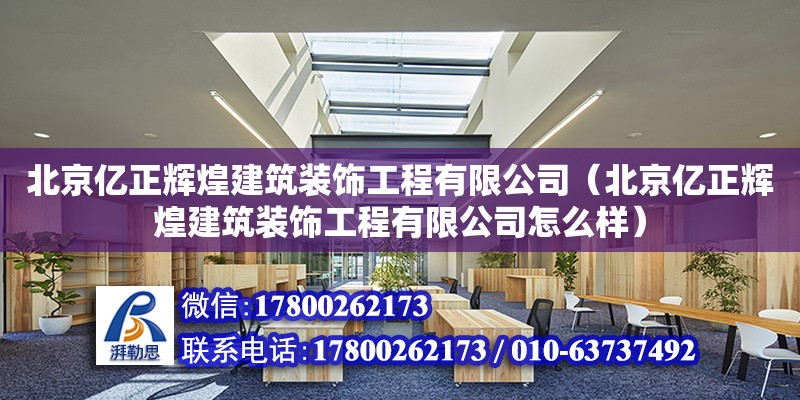 北京億正輝煌建筑裝飾工程有限公司（北京億正輝煌建筑裝飾工程有限公司怎么樣） 全國(guó)鋼結(jié)構(gòu)廠