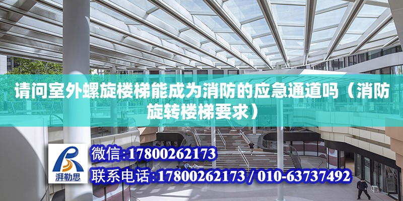 請(qǐng)問(wèn)室外螺旋樓梯能成為消防的應(yīng)急通道嗎（消防旋轉(zhuǎn)樓梯要求） 北京加固設(shè)計(jì)