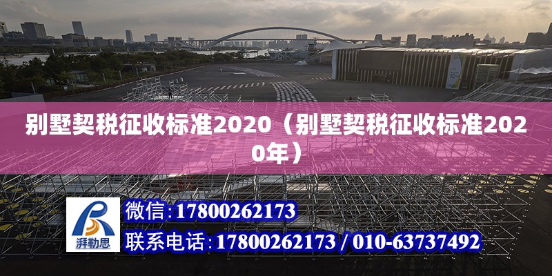 別墅契稅征收標(biāo)準(zhǔn)2020（別墅契稅征收標(biāo)準(zhǔn)2020年）