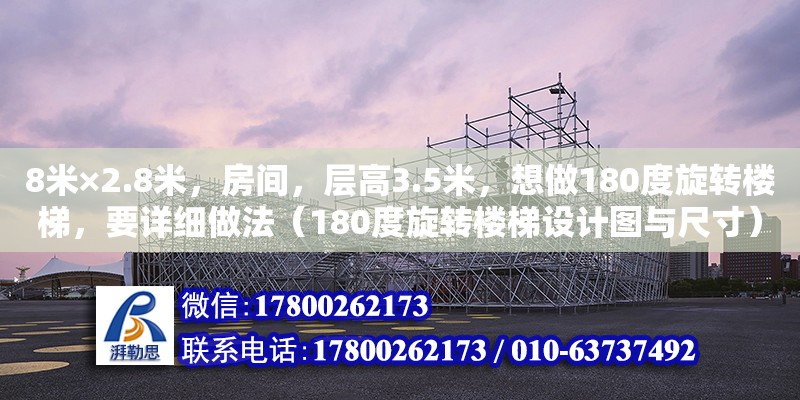 8米×2.8米，房間，層高3.5米，想做180度旋轉(zhuǎn)樓梯，要詳細做法（180度旋轉(zhuǎn)樓梯設(shè)計圖與尺寸） 北京加固設(shè)計