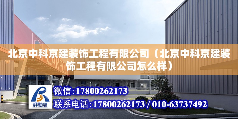 北京中科京建裝飾工程有限公司（北京中科京建裝飾工程有限公司怎么樣） 全國鋼結(jié)構(gòu)廠