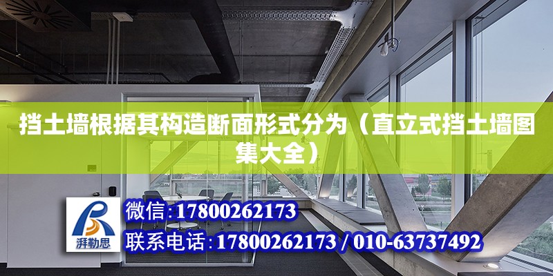 擋土墻根據(jù)其構(gòu)造斷面形式分為（直立式擋土墻圖集大全） 北京加固設(shè)計