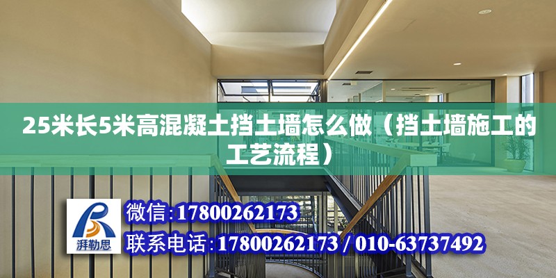 25米長5米高混凝土擋土墻怎么做（擋土墻施工的工藝流程）