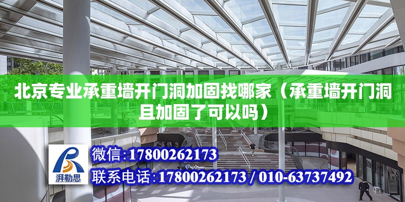 北京專業(yè)承重墻開門洞加固找哪家（承重墻開門洞且加固了可以嗎）