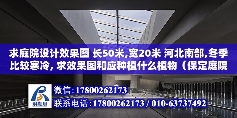 求庭院設(shè)計(jì)效果圖 長50米,寬20米 河北南部,冬季比較寒冷, 求效果圖和應(yīng)種植什么植物（保定庭院設(shè)計(jì)施工）