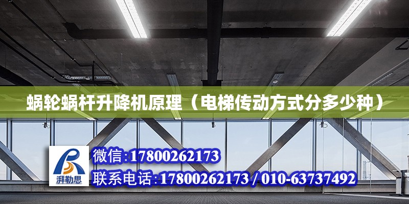 蝸輪蝸桿升降機原理（電梯傳動方式分多少種） 北京加固設計