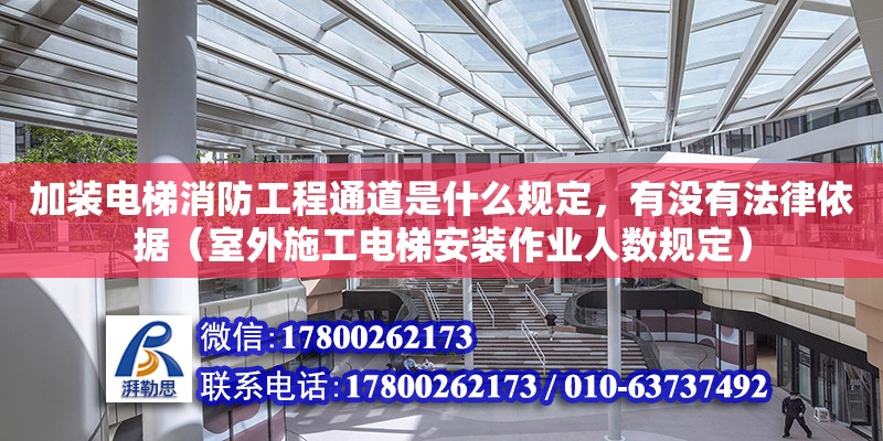 加裝電梯消防工程通道是什么規(guī)定，有沒有法律依據(jù)（室外施工電梯安裝作業(yè)人數(shù)規(guī)定）