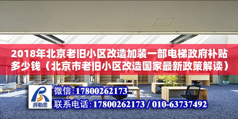 2018年北京老舊小區(qū)改造加裝一部電梯政府補(bǔ)貼多少錢（北京市老舊小區(qū)改造國(guó)家最新政策解讀）