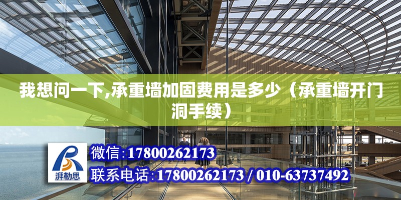 我想問一下,承重墻加固費用是多少（承重墻開門洞手續(xù)） 北京加固設(shè)計