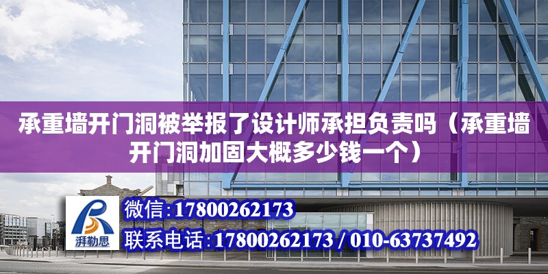 承重墻開門洞被舉報了設(shè)計師承擔負責(zé)嗎（承重墻開門洞加固大概多少錢一個） 北京加固設(shè)計