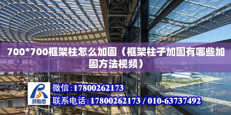 700*700框架柱怎么加固（框架柱子加固有哪些加固方法視頻） 北京加固設計