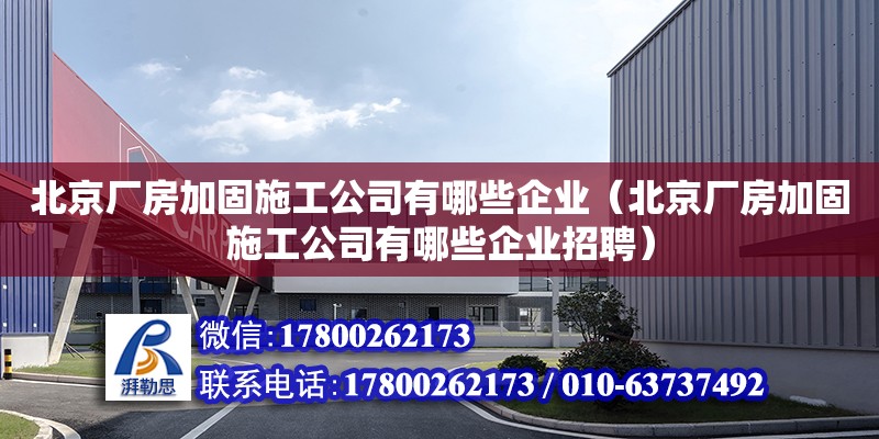 北京廠房加固施工公司有哪些企業(yè)（北京廠房加固施工公司有哪些企業(yè)招聘）