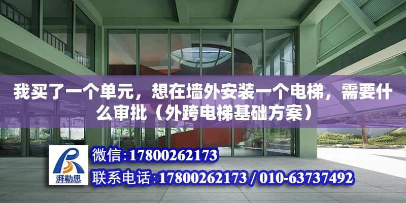 我買了一個單元，想在墻外安裝一個電梯，需要什么審批（外跨電梯基礎(chǔ)方案）