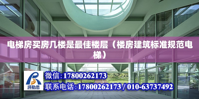 電梯房買(mǎi)房幾樓是最佳樓層（樓房建筑標(biāo)準(zhǔn)規(guī)范電梯）