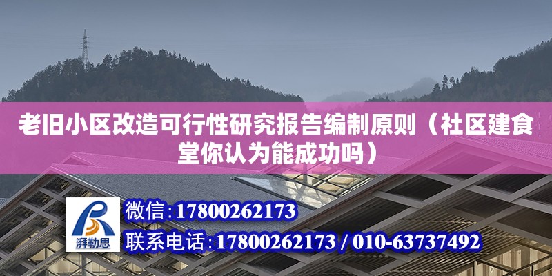 老舊小區(qū)改造可行性研究報(bào)告編制原則（社區(qū)建食堂你認(rèn)為能成功嗎）