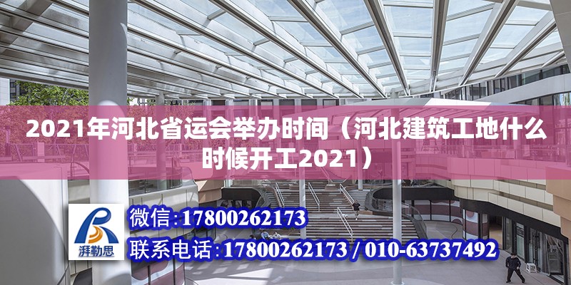 2021年河北省運會舉辦時間（河北建筑工地什么時候開工2021）