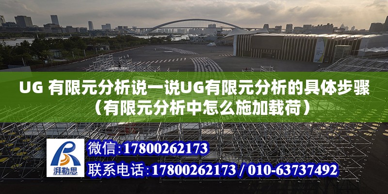 UG 有限元分析說一說UG有限元分析的具體步驟（有限元分析中怎么施加載荷）