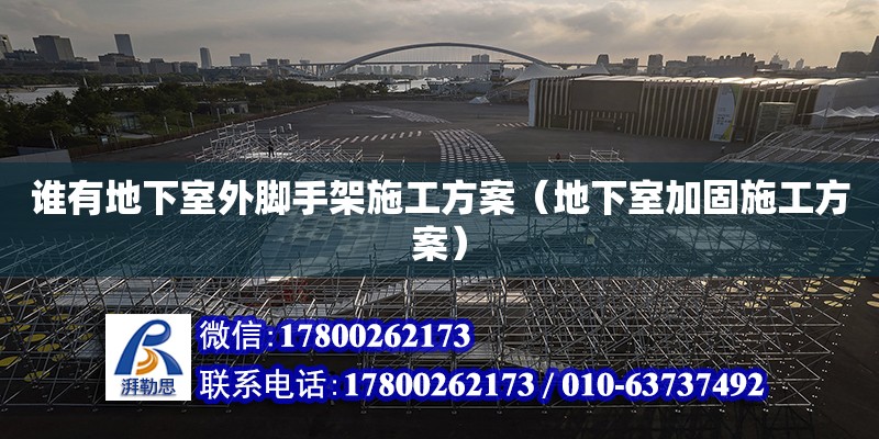 誰有地下室外腳手架施工方案（地下室加固施工方案）