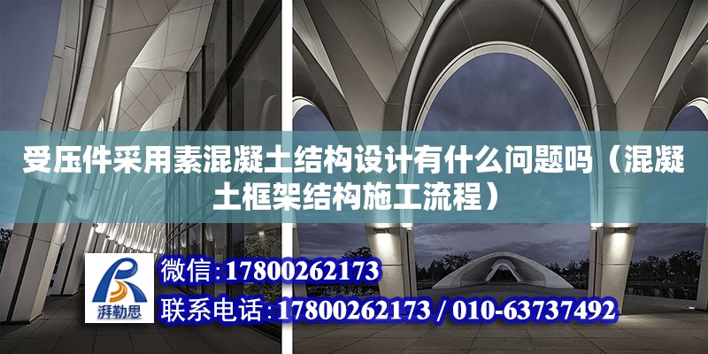 受壓件采用素混凝土結(jié)構(gòu)設(shè)計(jì)有什么問題嗎（混凝土框架結(jié)構(gòu)施工流程）