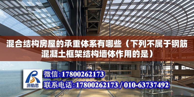 混合結(jié)構(gòu)房屋的承重體系有哪些（下列不屬于鋼筋混凝土框架結(jié)構(gòu)墻體作用的是） 北京加固設(shè)計