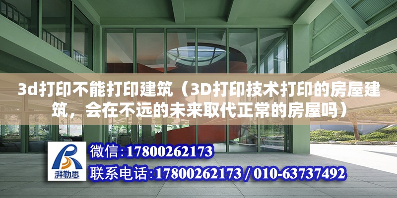 3d打印不能打印建筑（3D打印技術(shù)打印的房屋建筑，會(huì)在不遠(yuǎn)的未來取代正常的房屋嗎）