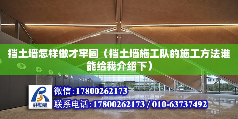 擋土墻怎樣做才牢固（擋土墻施工隊的施工方法誰能給我介紹下） 北京加固設計