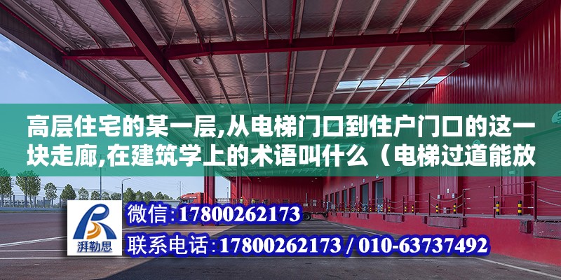 高層住宅的某一層,從電梯門口到住戶門口的這一塊走廊,在建筑學上的術語叫什么（電梯過道能放東西嗎） 北京加固設計