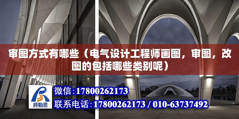 審圖方式有哪些（電氣設(shè)計工程師畫圖，審圖，改圖的包括哪些類別呢）