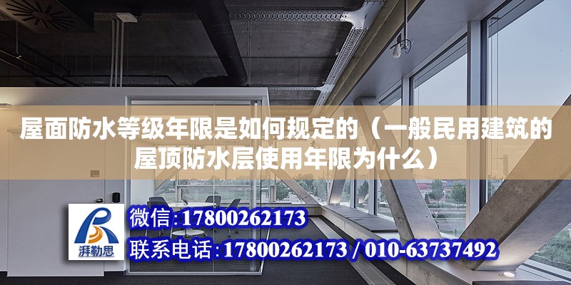 屋面防水等級年限是如何規(guī)定的（一般民用建筑的屋頂防水層使用年限為什么） 北京加固設(shè)計