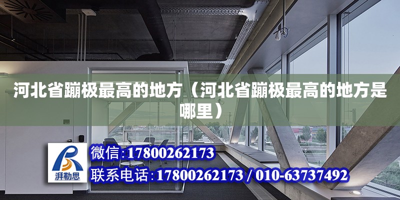 河北省蹦極最高的地方（河北省蹦極最高的地方是哪里）