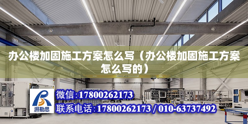 辦公樓加固施工方案怎么寫（辦公樓加固施工方案怎么寫的）