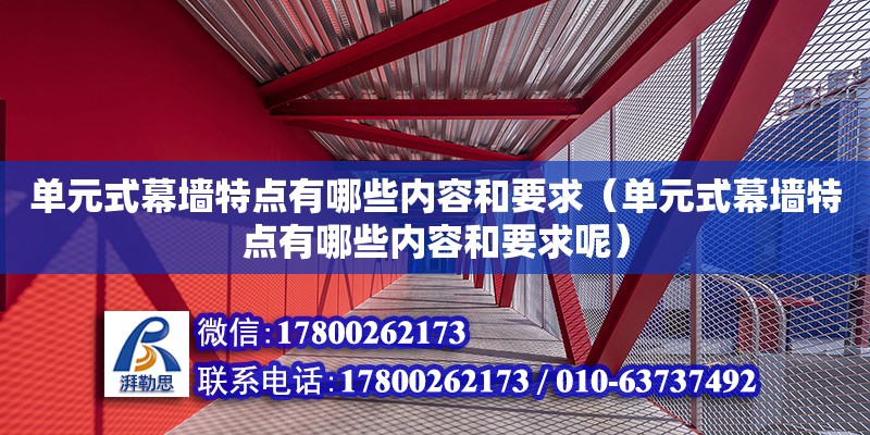 單元式幕墻特點有哪些內容和要求（單元式幕墻特點有哪些內容和要求呢） 北京加固設計（加固設計公司）