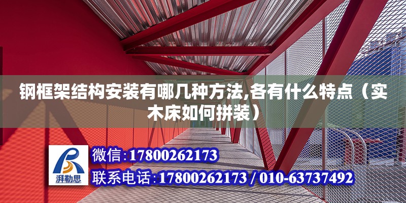 鋼框架結(jié)構(gòu)安裝有哪幾種方法,各有什么特點（實木床如何拼裝） 北京加固設(shè)計