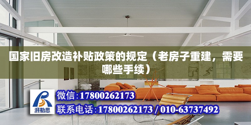 國家舊房改造補貼政策的規(guī)定（老房子重建，需要哪些手續(xù)）