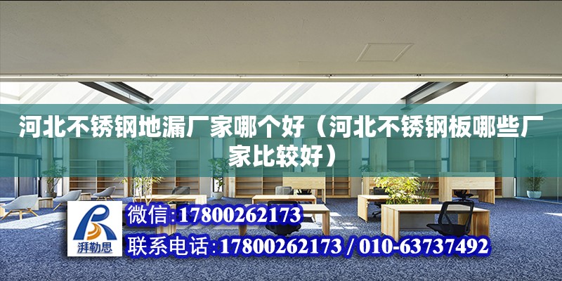 河北不銹鋼地漏廠家哪個(gè)好（河北不銹鋼板哪些廠家比較好）