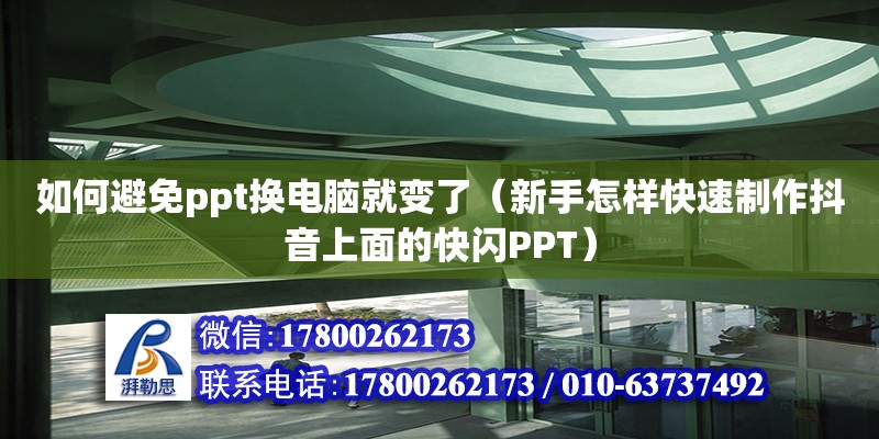 如何避免ppt換電腦就變了（新手怎樣快速制作抖音上面的快閃PPT） 北京加固設(shè)計