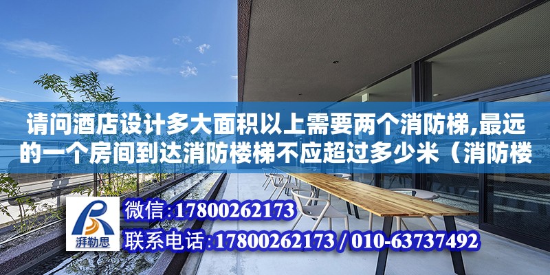 請問酒店設(shè)計多大面積以上需要兩個消防梯,最遠的一個房間到達消防樓梯不應(yīng)超過多少米（消防樓梯設(shè)計規(guī)范有哪些） 北京加固設(shè)計