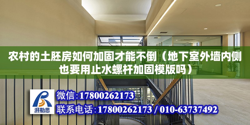 農(nóng)村的土胚房如何加固才能不倒（地下室外墻內(nèi)側(cè)也要用止水螺桿加固模版嗎） 北京加固設(shè)計(jì)