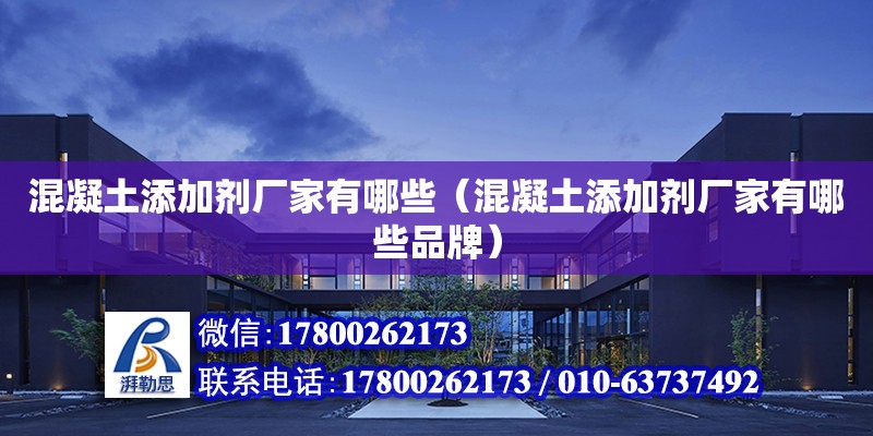 混凝土添加劑廠家有哪些（混凝土添加劑廠家有哪些品牌）