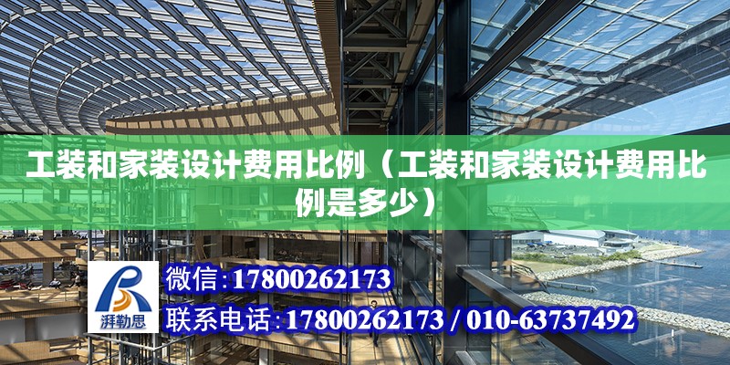 工裝和家裝設計費用比例（工裝和家裝設計費用比例是多少） 北京加固設計（加固設計公司）