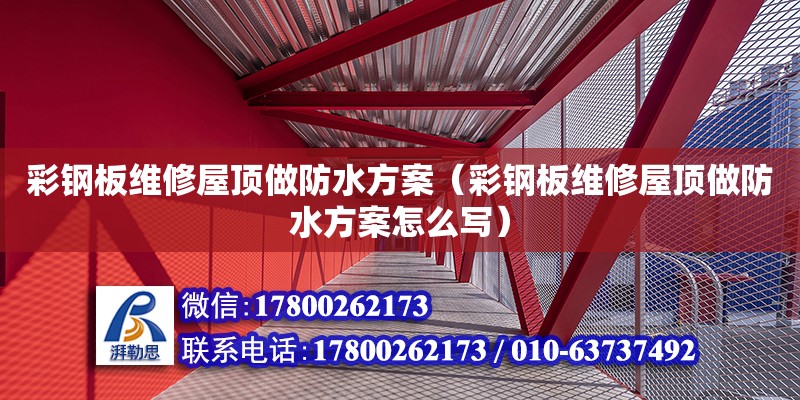 彩鋼板維修屋頂做防水方案（彩鋼板維修屋頂做防水方案怎么寫）