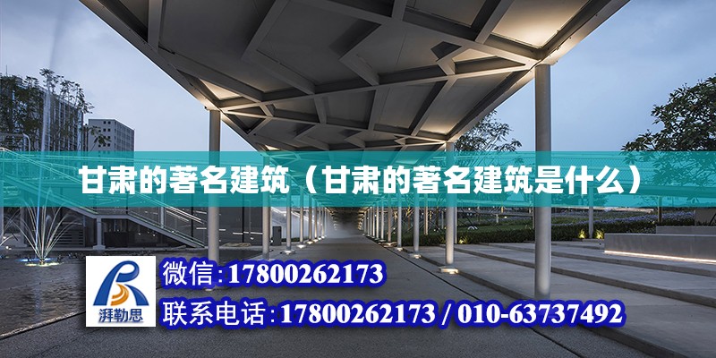 甘肅的著名建筑（甘肅的著名建筑是什么）