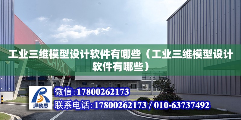 工業(yè)三維模型設計軟件有哪些（工業(yè)三維模型設計軟件有哪些）