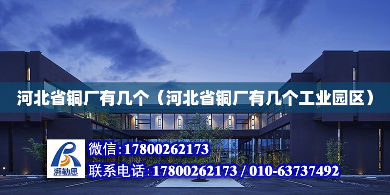 河北省銅廠有幾個(gè)（河北省銅廠有幾個(gè)工業(yè)園區(qū)）