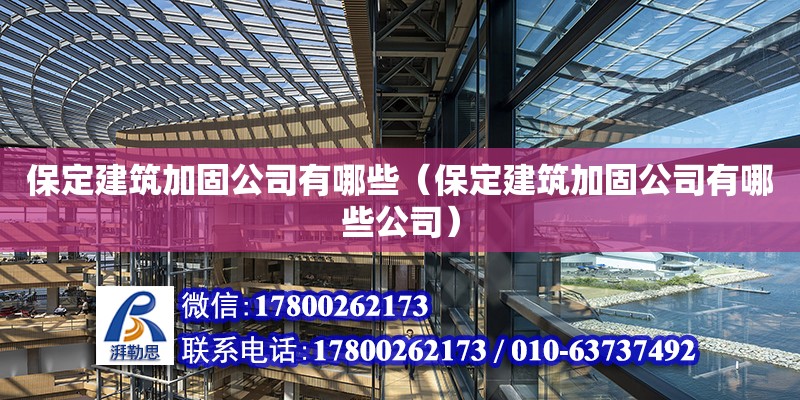 保定建筑加固公司有哪些（保定建筑加固公司有哪些公司） 北京加固設(shè)計(jì)（加固設(shè)計(jì)公司）