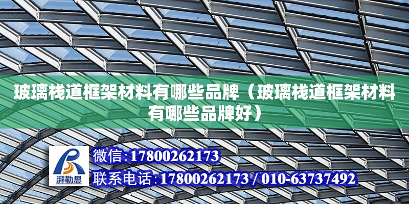 玻璃棧道框架材料有哪些品牌（玻璃棧道框架材料有哪些品牌好） 鋼結(jié)構(gòu)網(wǎng)架設計