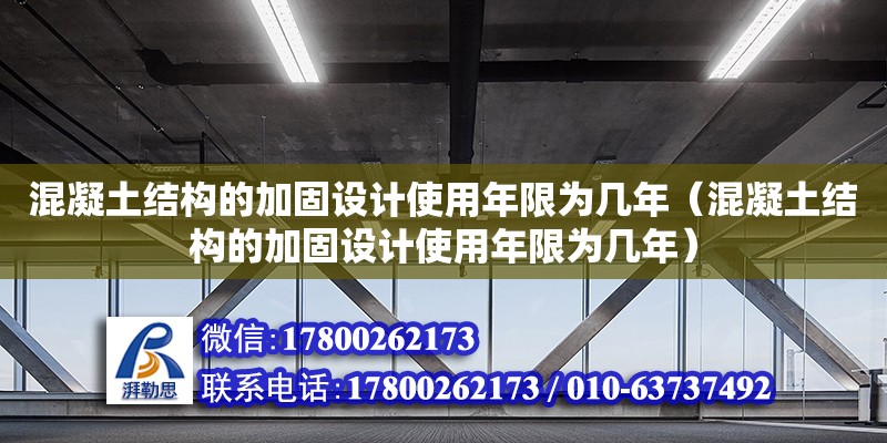 混凝土結(jié)構(gòu)的加固設(shè)計(jì)使用年限為幾年（混凝土結(jié)構(gòu)的加固設(shè)計(jì)使用年限為幾年） 鋼結(jié)構(gòu)網(wǎng)架設(shè)計(jì)