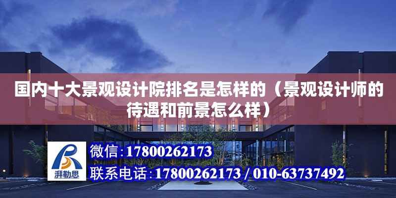 國內(nèi)十大景觀設(shè)計院排名是怎樣的（景觀設(shè)計師的待遇和前景怎么樣）