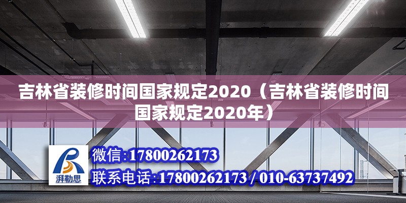 吉林省裝修時(shí)間國家規(guī)定2020（吉林省裝修時(shí)間國家規(guī)定2020年）