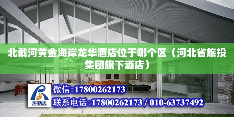 北戴河黃金海岸龍華酒店位于哪個(gè)區(qū)（河北省旅投集團(tuán)旗下酒店） 鋼結(jié)構(gòu)網(wǎng)架設(shè)計(jì)